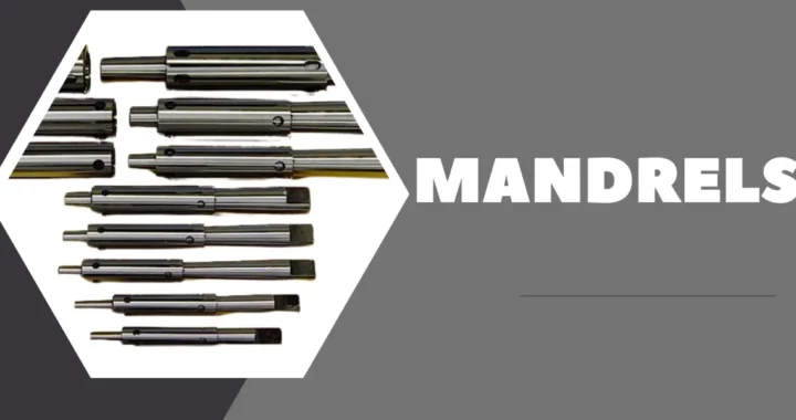 Mandrels | Types, Benefits, Applications